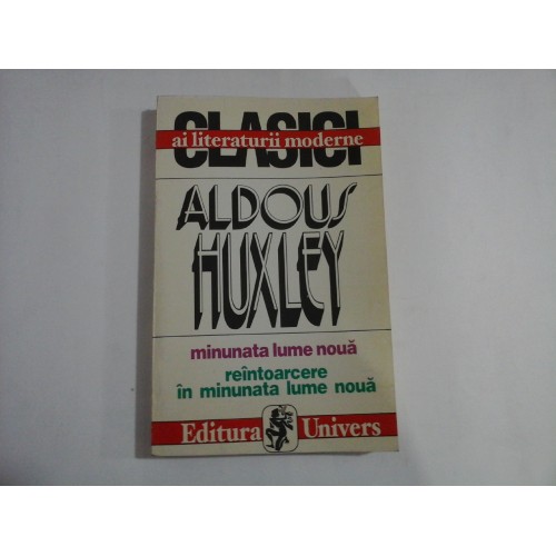 MINUNATA LUME NOUA; REINTOARCERE IN MINUNATA LUME NOUA - ALDOUS HUXLEY - Bucuresti, 1997 MINUNATA LUME NOUA; REINTOARCERE IN MINUNATA LUME NOUA - ALDOUS HUXLEY - Bucuresti, 1997